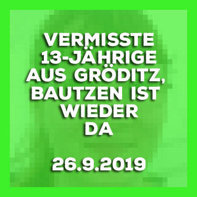 26.9.2019 - BautzenGröditz Weissenstein - Vermisste 13-Jährige ist wieder da.