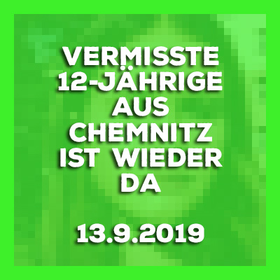 13-9-2019 - Vermisste 12-Jährige aus Chemnitz ist wieder zuhause.