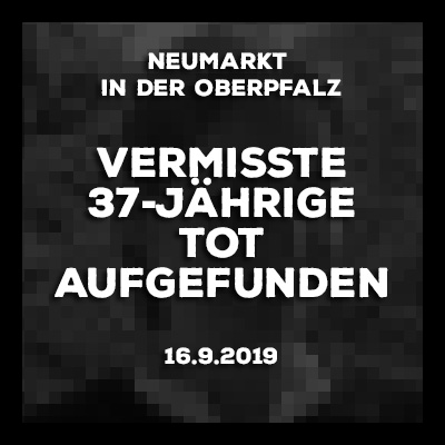 16.9.2019 - Neumarkt in der Oberpfalz. Traurige Gewisstheit. Die vermisste 37-jährige Portugiesin ist tot.