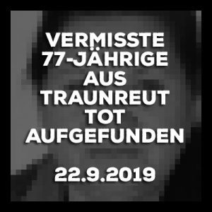 22.9.2019 - Traunreut - Vermisste 77-Jährige verstorben