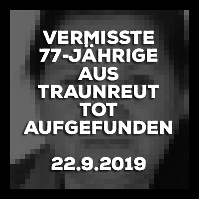 22.9.2019 - Traunreut - Vermisste 77-Jährige verstorben
