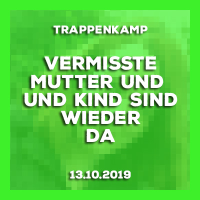 13.10.2019 - Update Trappenkamp - Vermisste Mutter (23) und Kind sind wieder da.