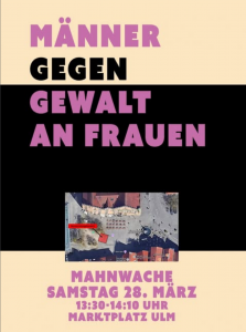 Männerdemo / Mahnwache gegen Gewalt von Männern an Frauen — Ulm — 28.03.2023 - 13.30 Uhr - Marktplatz